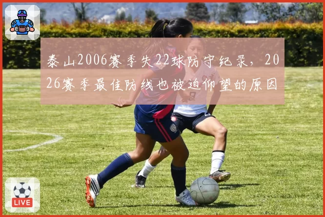 泰山2006赛季失22球防守纪录,2026赛季最佳防线也被迫仰望的原因何在?