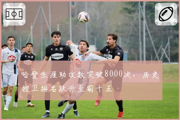 哈登生涯助攻数突破8000次，历史控卫排名跃升至前十五