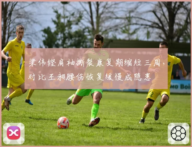 梁伟铿肩袖撕裂康复期缩短三周，对比王昶腰伤恢复缓慢成隐患